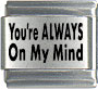 You're always on my mind - laser 9mm Italian charm - Click Image to Close
